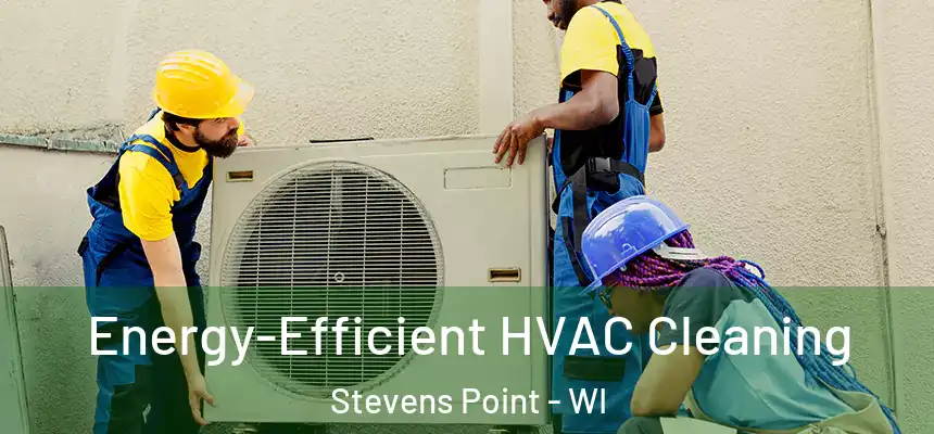  Energy-Efficient HVAC Cleaning Stevens Point - WI
