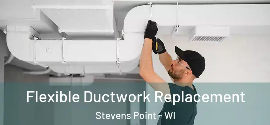  Flexible Ductwork Replacement Stevens Point - WI
