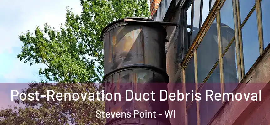  Post-Renovation Duct Debris Removal Stevens Point - WI